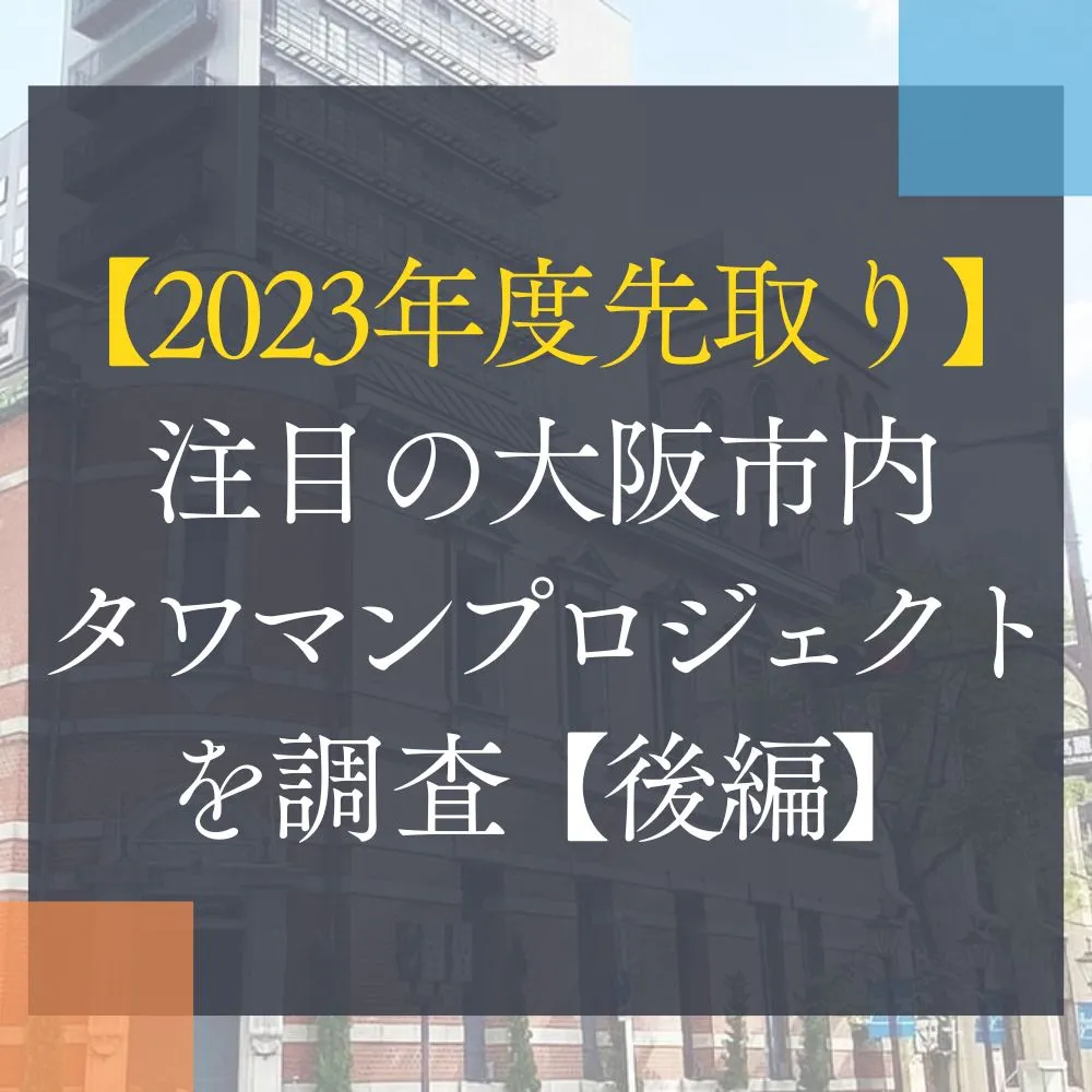 2023年度先取り】注目の大阪市内タワマンプロジェクトを調査【後編